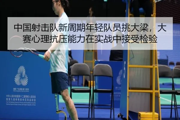 中国射击队新周期年轻队员挑大梁，大赛心理抗压能力在实战中接受检验
